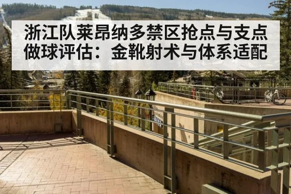 浙江队莱昂纳多禁区抢点与支点做球评估：金靴射术与体系适配